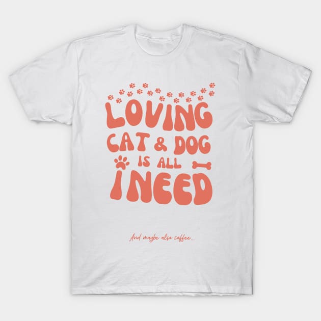 Loving Cat and Dog is All I Need T-Shirt by Czajnikolandia